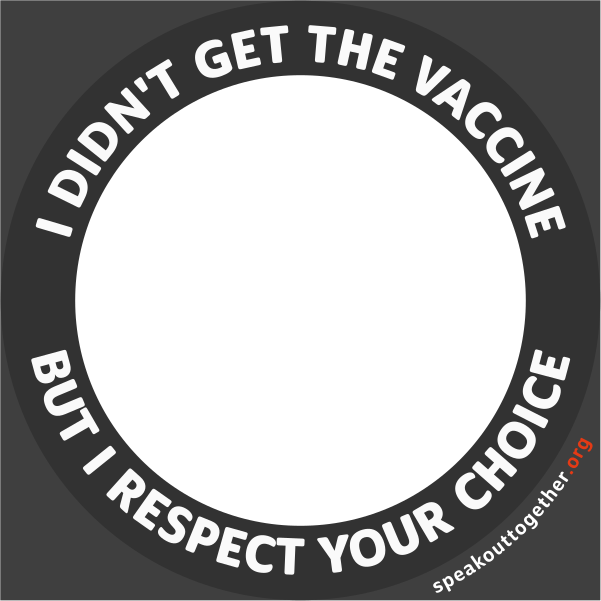 I DIDN’T GET THE VACCINE BUT I RESPECT YOUR CHOICE
