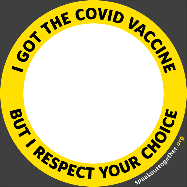 YELLOW – I GOT THE COVID VACCINE BUT I RESPECT YOUR CHOICE